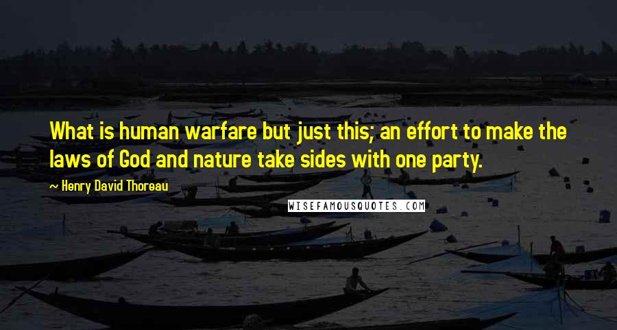 Henry David Thoreau Quotes: What is human warfare but just this; an effort to make the laws of God and nature take sides with one party.