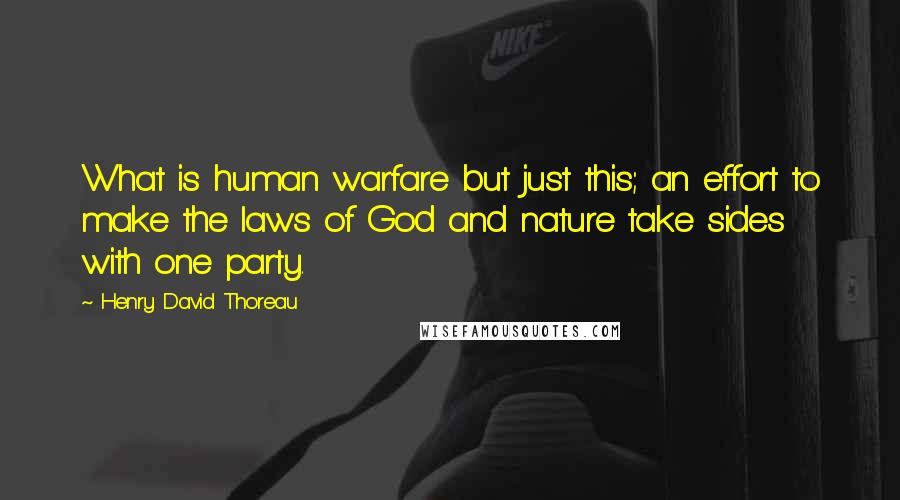 Henry David Thoreau Quotes: What is human warfare but just this; an effort to make the laws of God and nature take sides with one party.