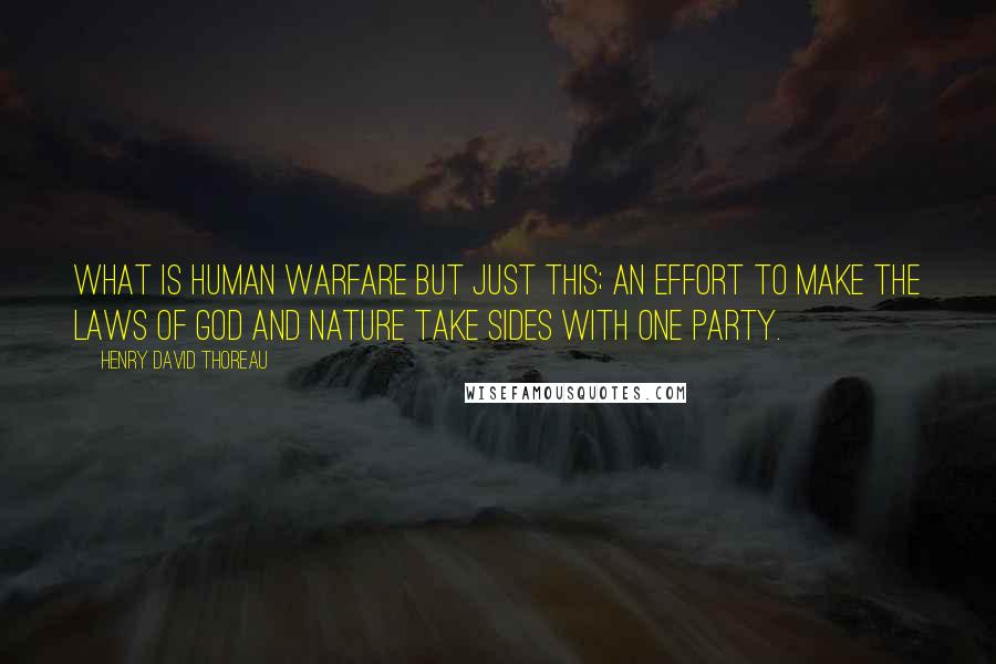 Henry David Thoreau Quotes: What is human warfare but just this; an effort to make the laws of God and nature take sides with one party.