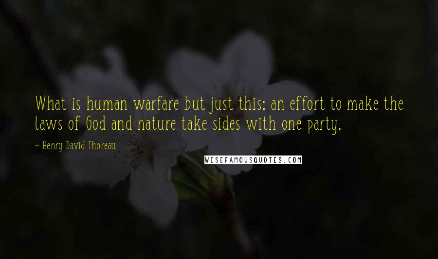 Henry David Thoreau Quotes: What is human warfare but just this; an effort to make the laws of God and nature take sides with one party.