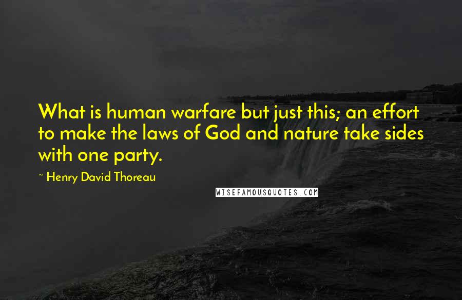 Henry David Thoreau Quotes: What is human warfare but just this; an effort to make the laws of God and nature take sides with one party.