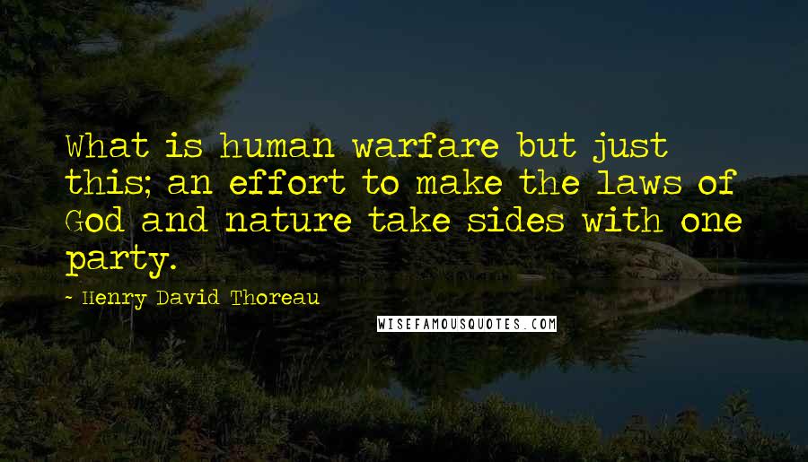 Henry David Thoreau Quotes: What is human warfare but just this; an effort to make the laws of God and nature take sides with one party.