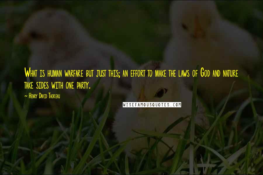 Henry David Thoreau Quotes: What is human warfare but just this; an effort to make the laws of God and nature take sides with one party.