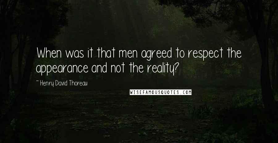 Henry David Thoreau Quotes: When was it that men agreed to respect the appearance and not the reality?