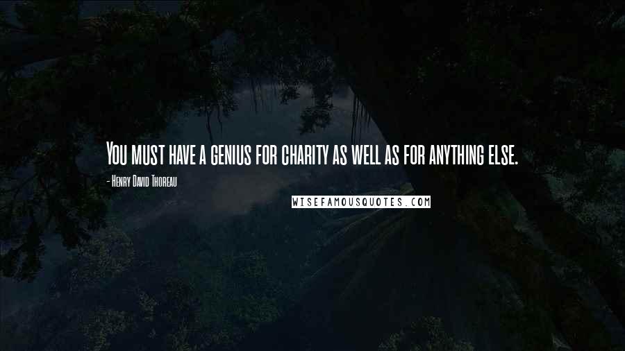 Henry David Thoreau Quotes: You must have a genius for charity as well as for anything else.
