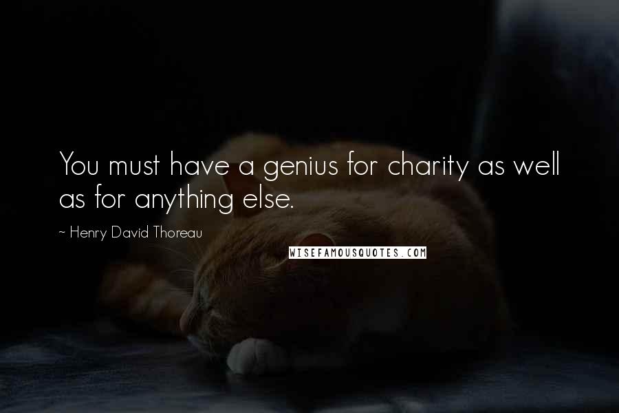 Henry David Thoreau Quotes: You must have a genius for charity as well as for anything else.