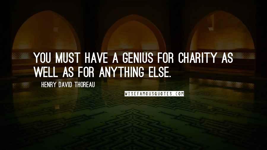 Henry David Thoreau Quotes: You must have a genius for charity as well as for anything else.