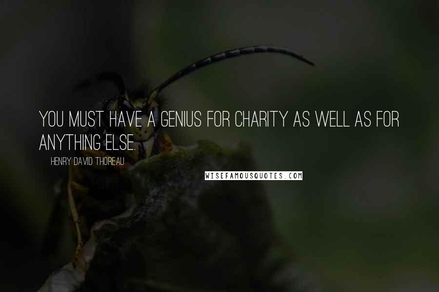 Henry David Thoreau Quotes: You must have a genius for charity as well as for anything else.