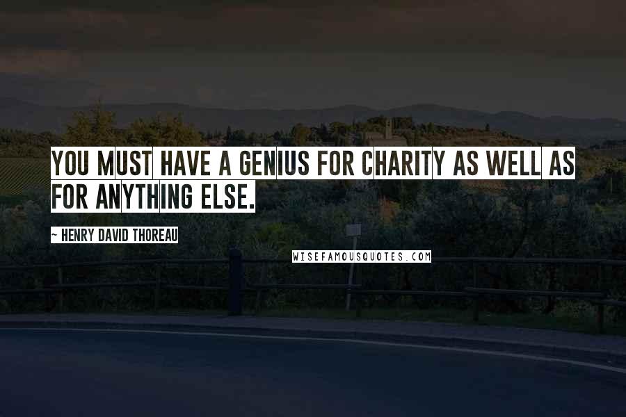 Henry David Thoreau Quotes: You must have a genius for charity as well as for anything else.