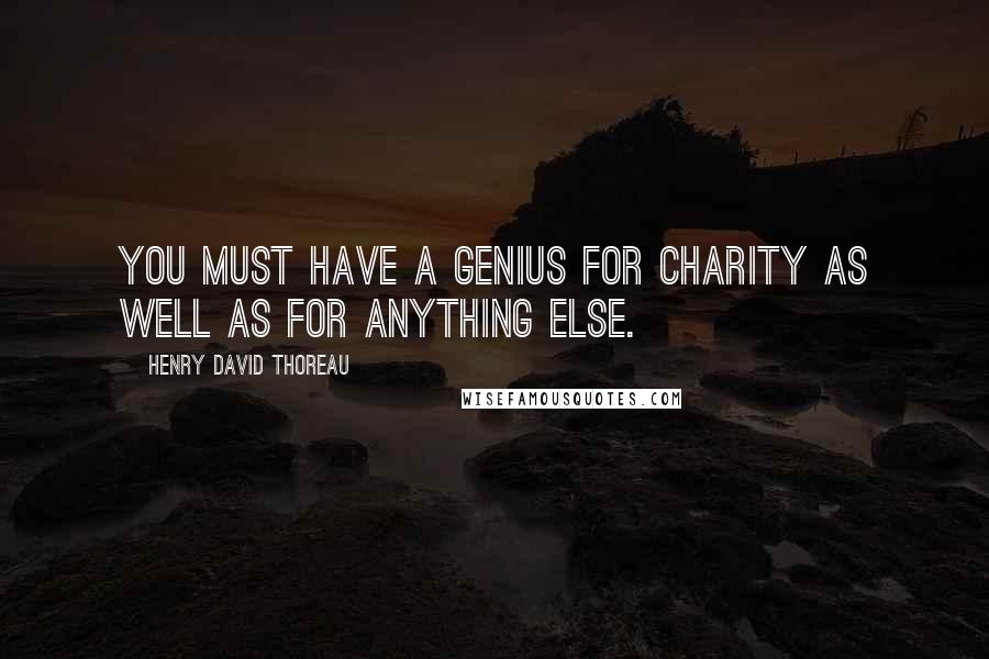 Henry David Thoreau Quotes: You must have a genius for charity as well as for anything else.