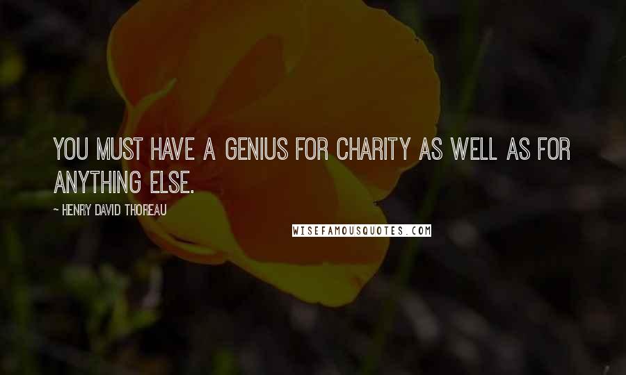 Henry David Thoreau Quotes: You must have a genius for charity as well as for anything else.