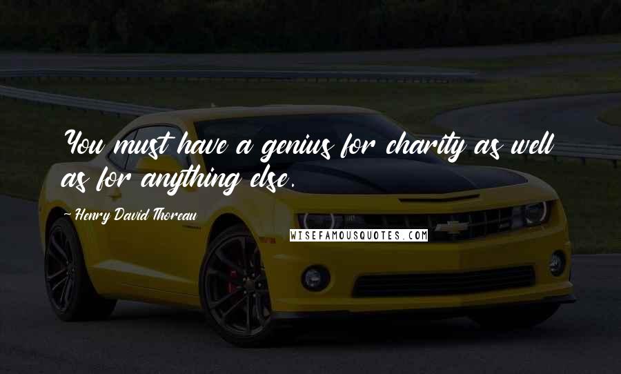 Henry David Thoreau Quotes: You must have a genius for charity as well as for anything else.