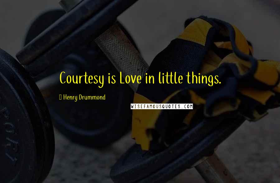 Henry Drummond Quotes: Courtesy is Love in little things.