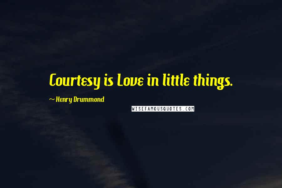 Henry Drummond Quotes: Courtesy is Love in little things.