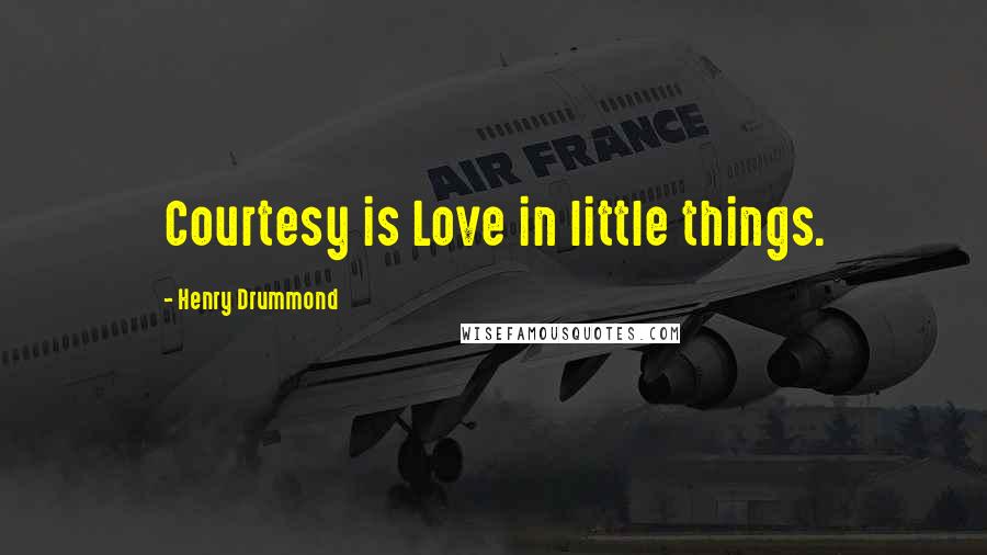 Henry Drummond Quotes: Courtesy is Love in little things.