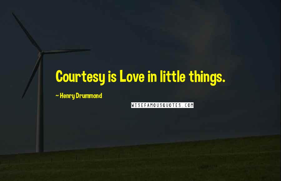 Henry Drummond Quotes: Courtesy is Love in little things.