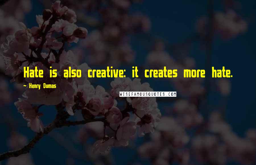 Henry Dumas Quotes: Hate is also creative: it creates more hate.