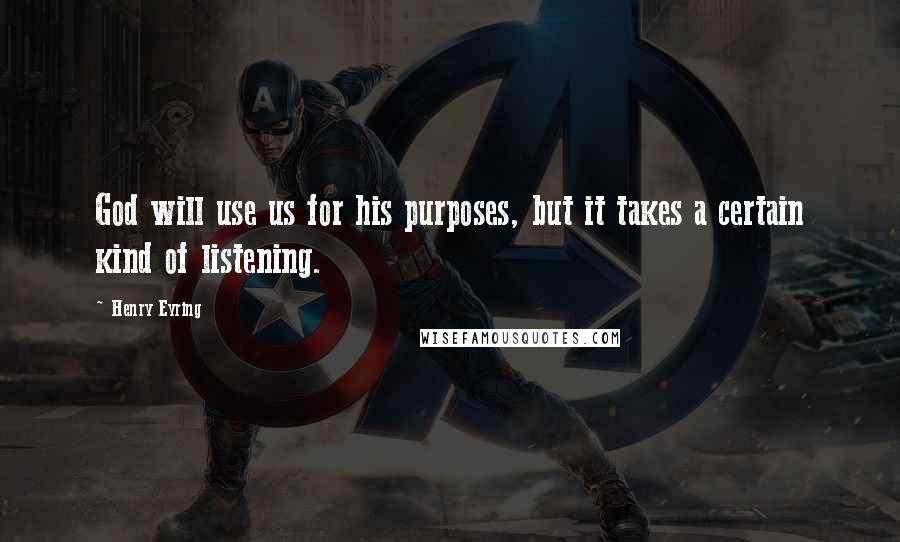 Henry Eyring Quotes: God will use us for his purposes, but it takes a certain kind of listening.