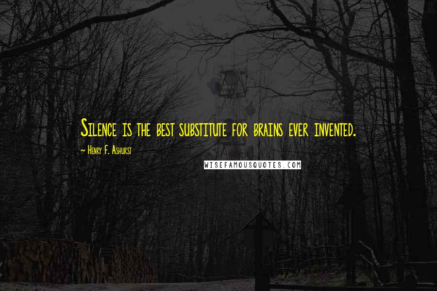 Henry F. Ashurst Quotes: Silence is the best substitute for brains ever invented.