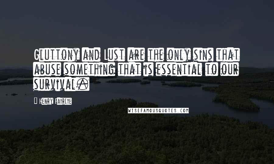 Henry Fairlie Quotes: Gluttony and Lust are the only sins that abuse something that is essential to our survival.