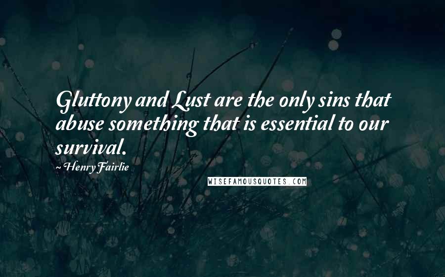 Henry Fairlie Quotes: Gluttony and Lust are the only sins that abuse something that is essential to our survival.