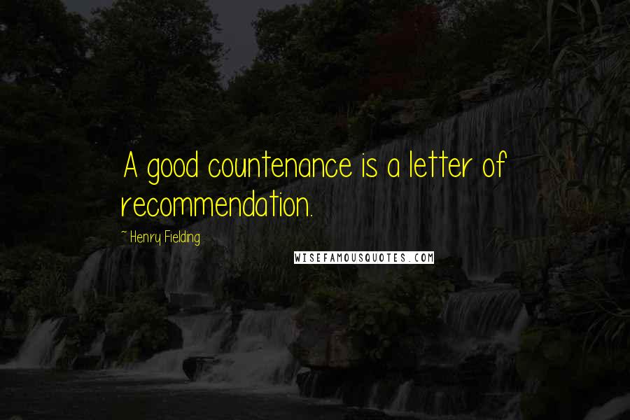 Henry Fielding Quotes: A good countenance is a letter of recommendation.