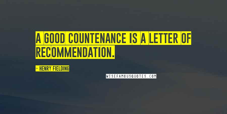 Henry Fielding Quotes: A good countenance is a letter of recommendation.