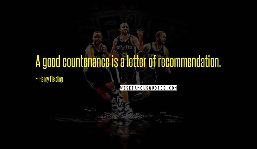 Henry Fielding Quotes: A good countenance is a letter of recommendation.