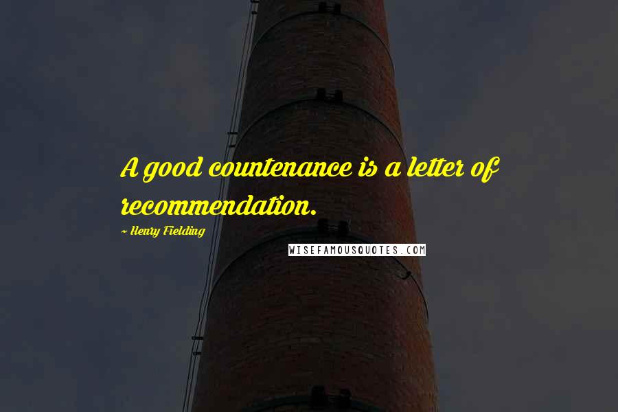 Henry Fielding Quotes: A good countenance is a letter of recommendation.