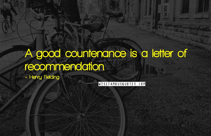 Henry Fielding Quotes: A good countenance is a letter of recommendation.