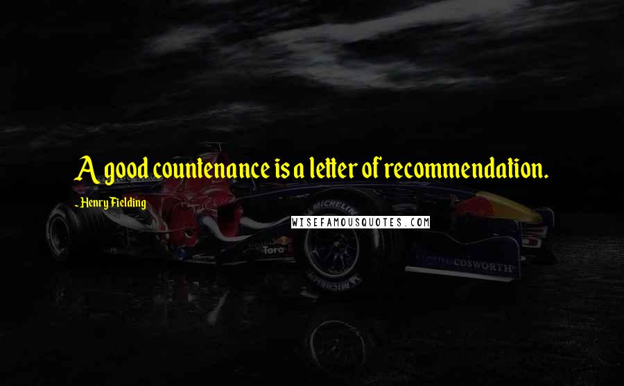 Henry Fielding Quotes: A good countenance is a letter of recommendation.