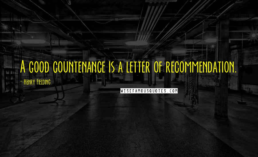 Henry Fielding Quotes: A good countenance is a letter of recommendation.