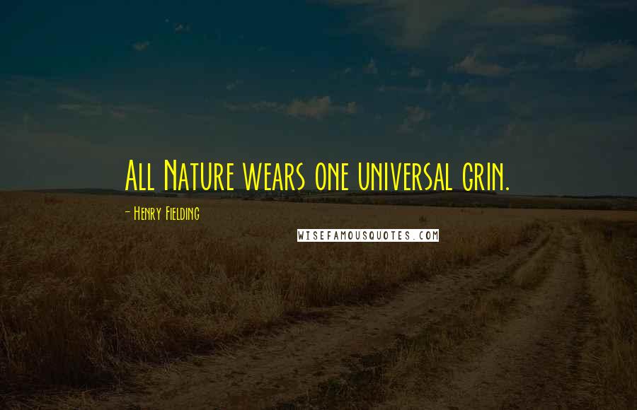 Henry Fielding Quotes: All Nature wears one universal grin.