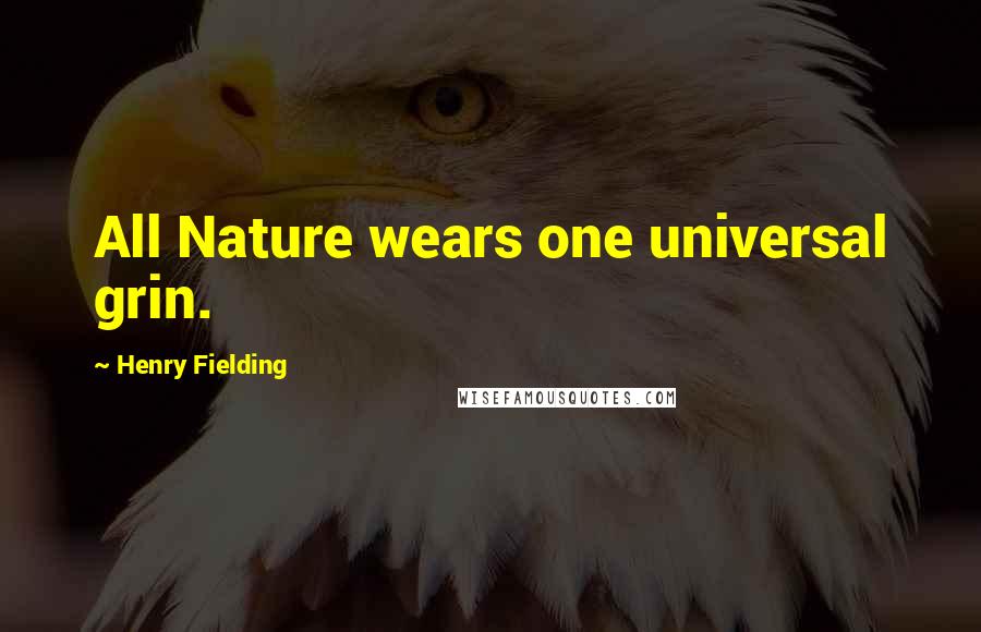 Henry Fielding Quotes: All Nature wears one universal grin.