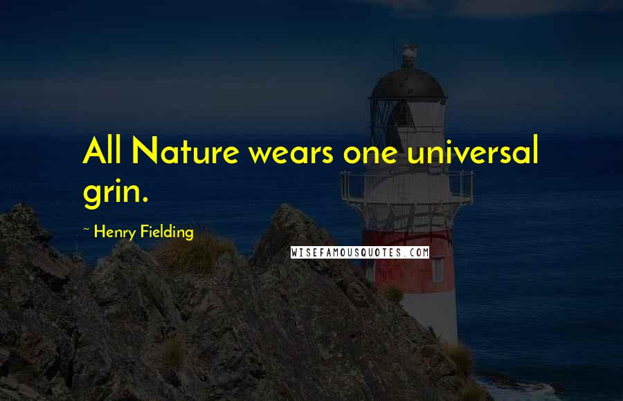 Henry Fielding Quotes: All Nature wears one universal grin.