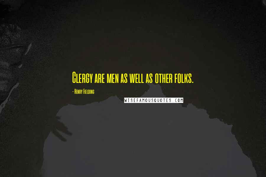 Henry Fielding Quotes: Clergy are men as well as other folks.