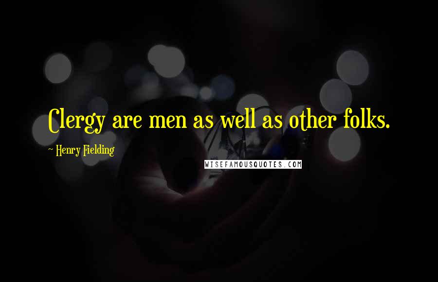 Henry Fielding Quotes: Clergy are men as well as other folks.