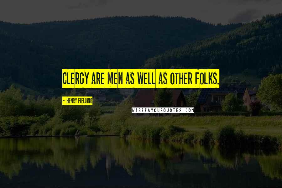 Henry Fielding Quotes: Clergy are men as well as other folks.