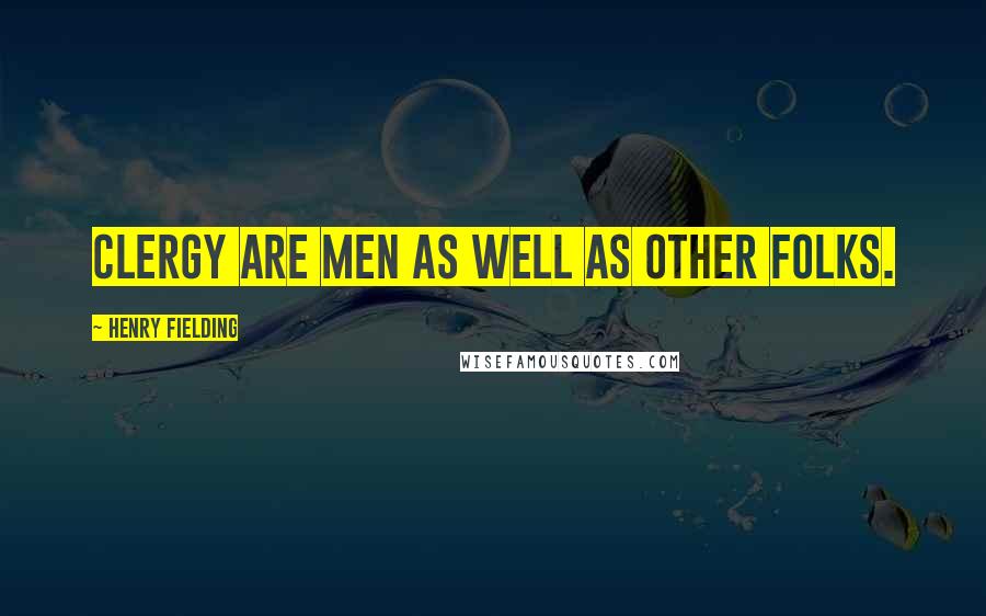 Henry Fielding Quotes: Clergy are men as well as other folks.