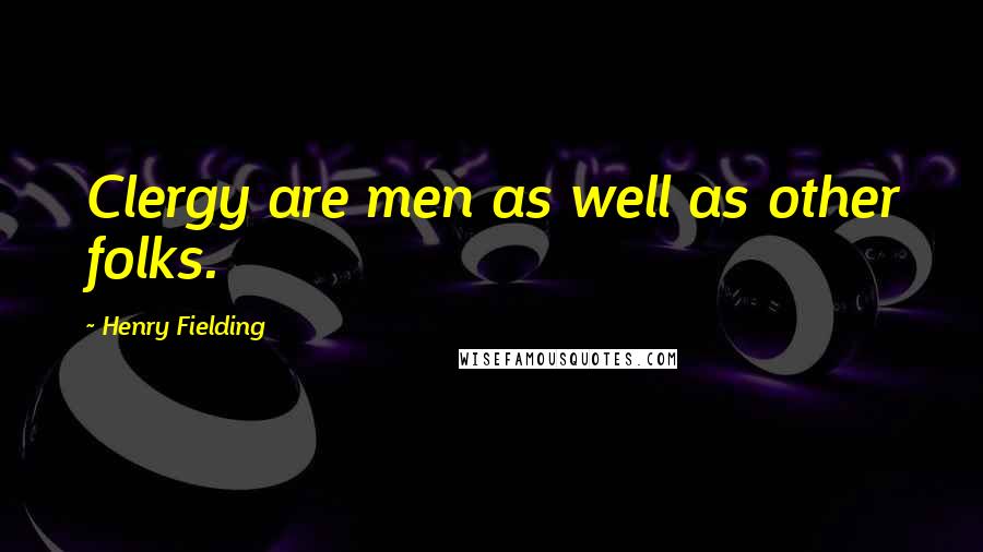 Henry Fielding Quotes: Clergy are men as well as other folks.
