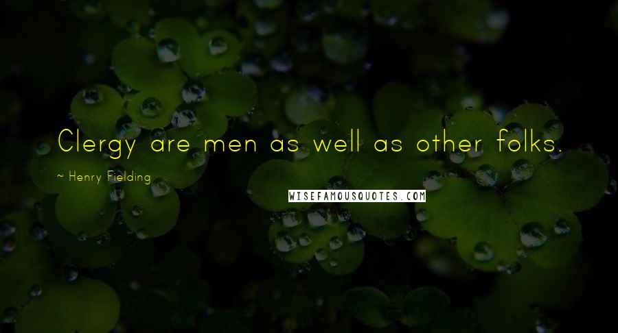 Henry Fielding Quotes: Clergy are men as well as other folks.