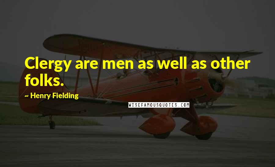 Henry Fielding Quotes: Clergy are men as well as other folks.