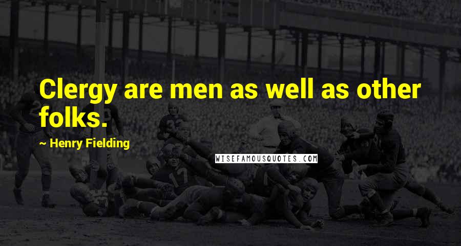 Henry Fielding Quotes: Clergy are men as well as other folks.