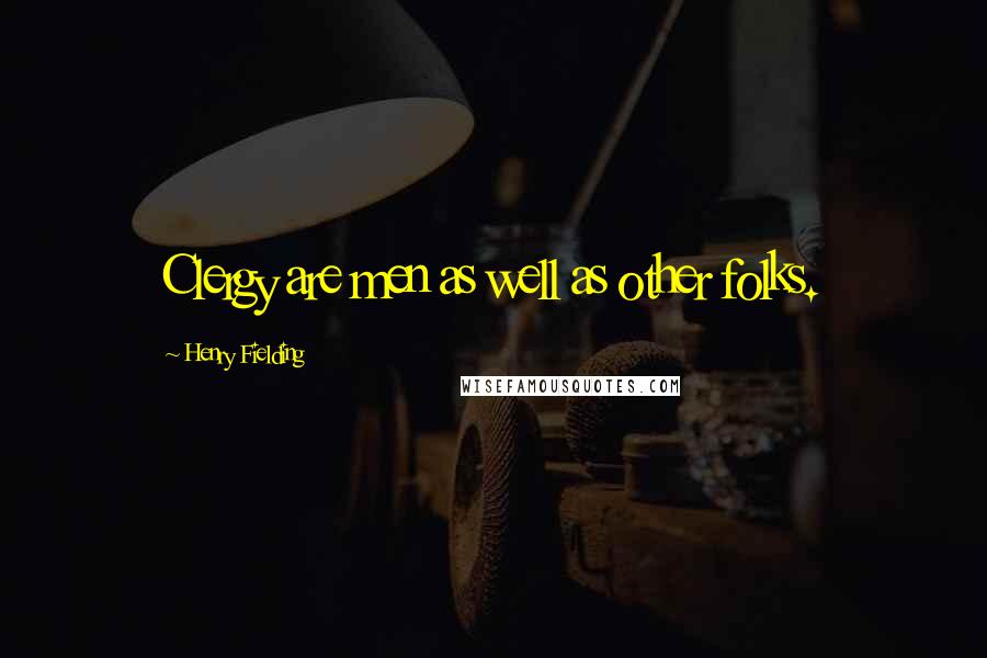 Henry Fielding Quotes: Clergy are men as well as other folks.