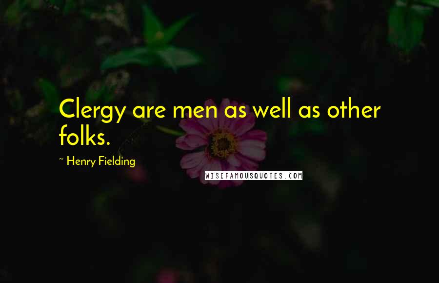 Henry Fielding Quotes: Clergy are men as well as other folks.