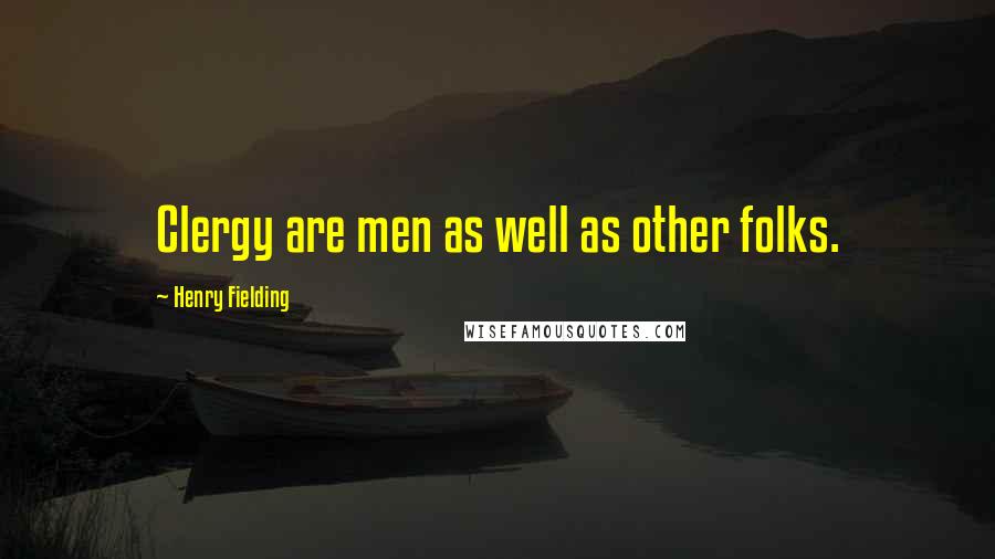 Henry Fielding Quotes: Clergy are men as well as other folks.