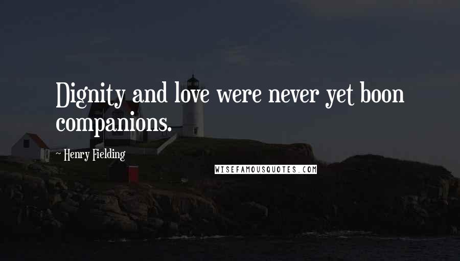 Henry Fielding Quotes: Dignity and love were never yet boon companions.