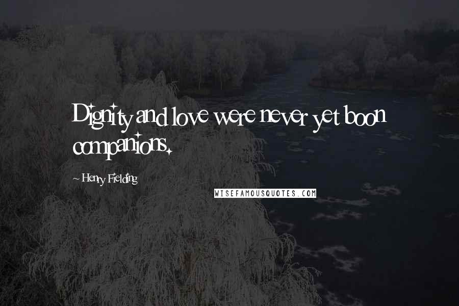 Henry Fielding Quotes: Dignity and love were never yet boon companions.