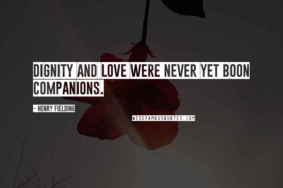 Henry Fielding Quotes: Dignity and love were never yet boon companions.