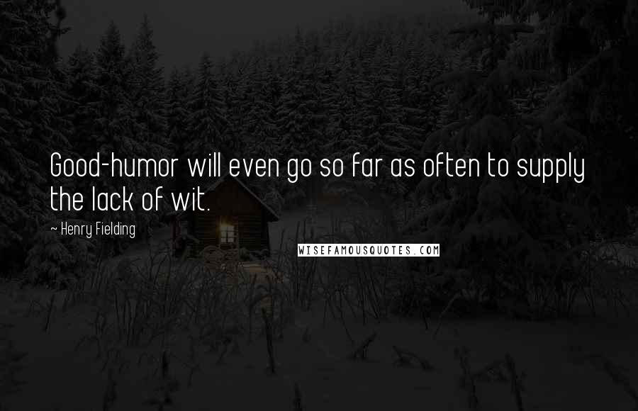 Henry Fielding Quotes: Good-humor will even go so far as often to supply the lack of wit.